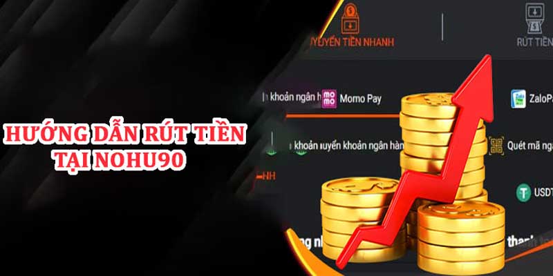 Hướng dẫn quy trình thực rút tiền nohu90